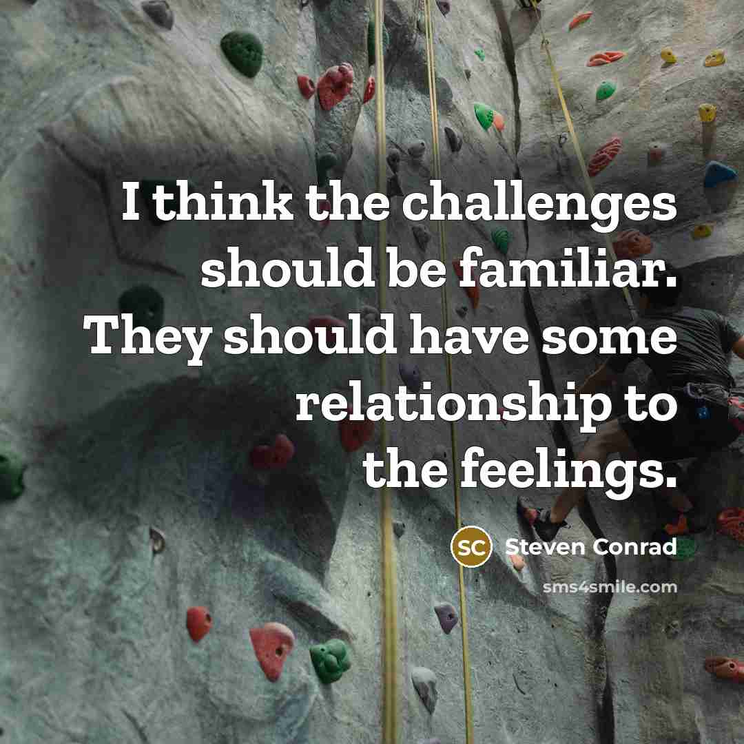 “I think the challenges should be familiar. They should have…” quote by Steven Conrad