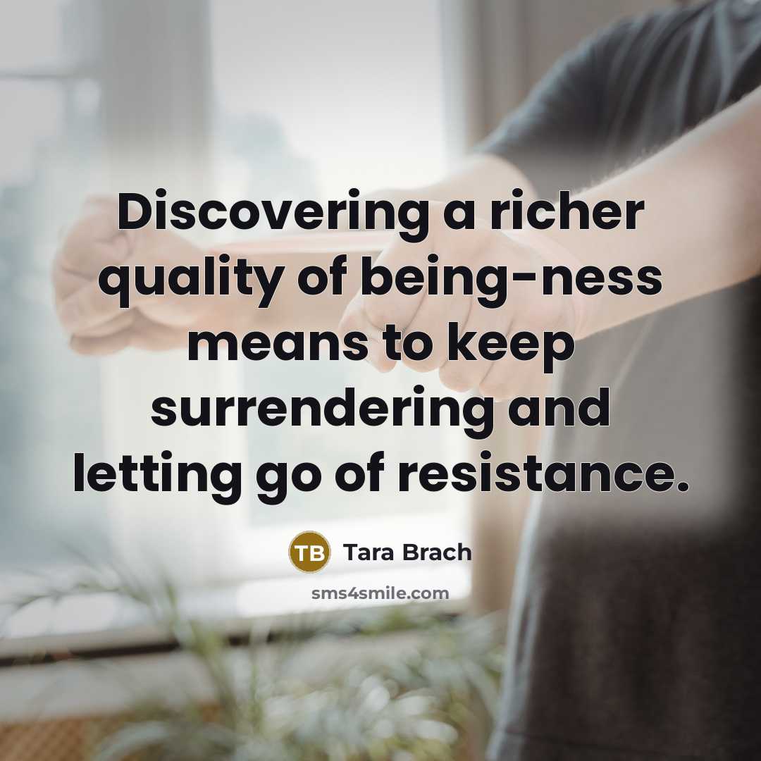 “Discovering a richer quality of being-ness means to keep surrendering…” quote by Tara Brach