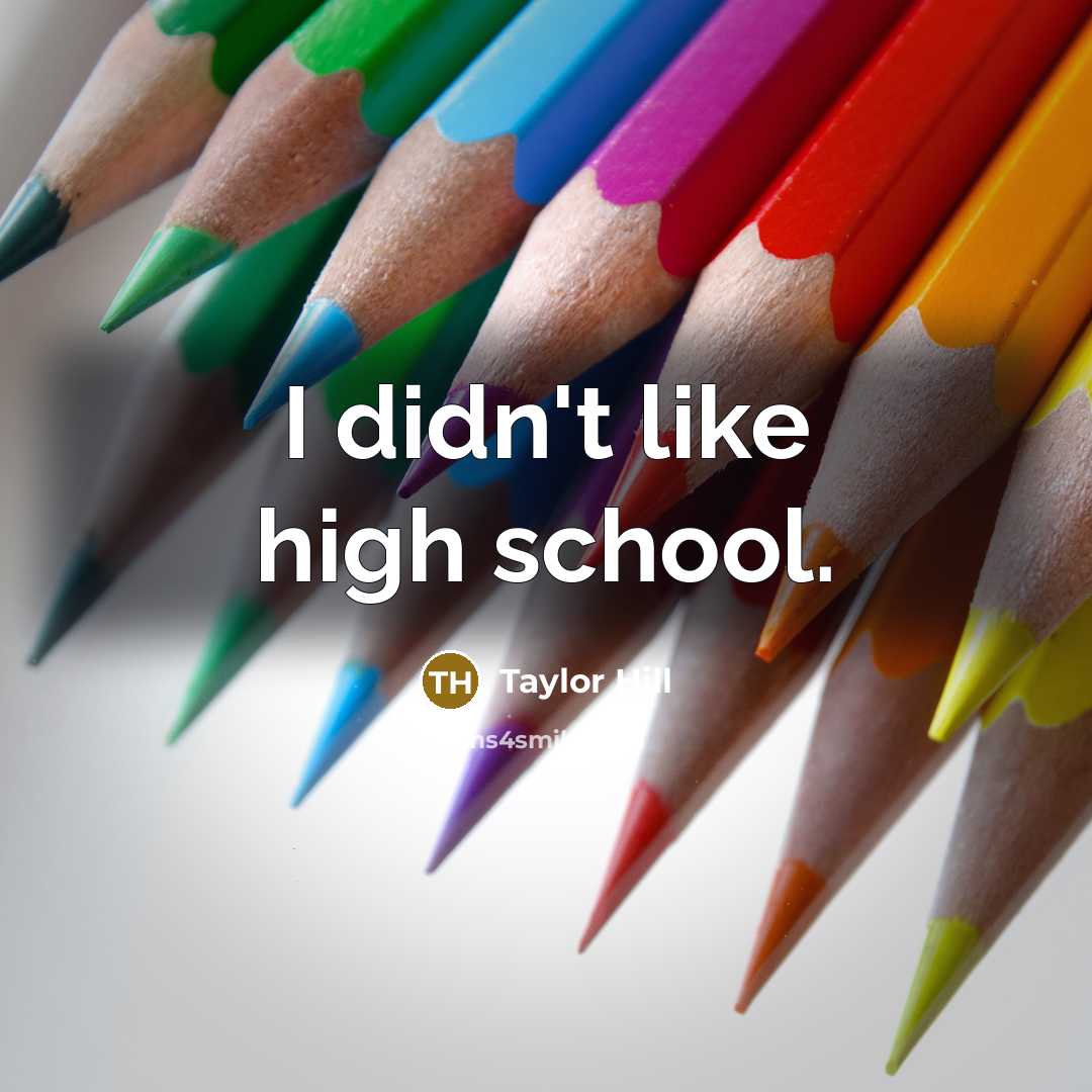 “I didn't like high school.…” quote by Taylor Hill