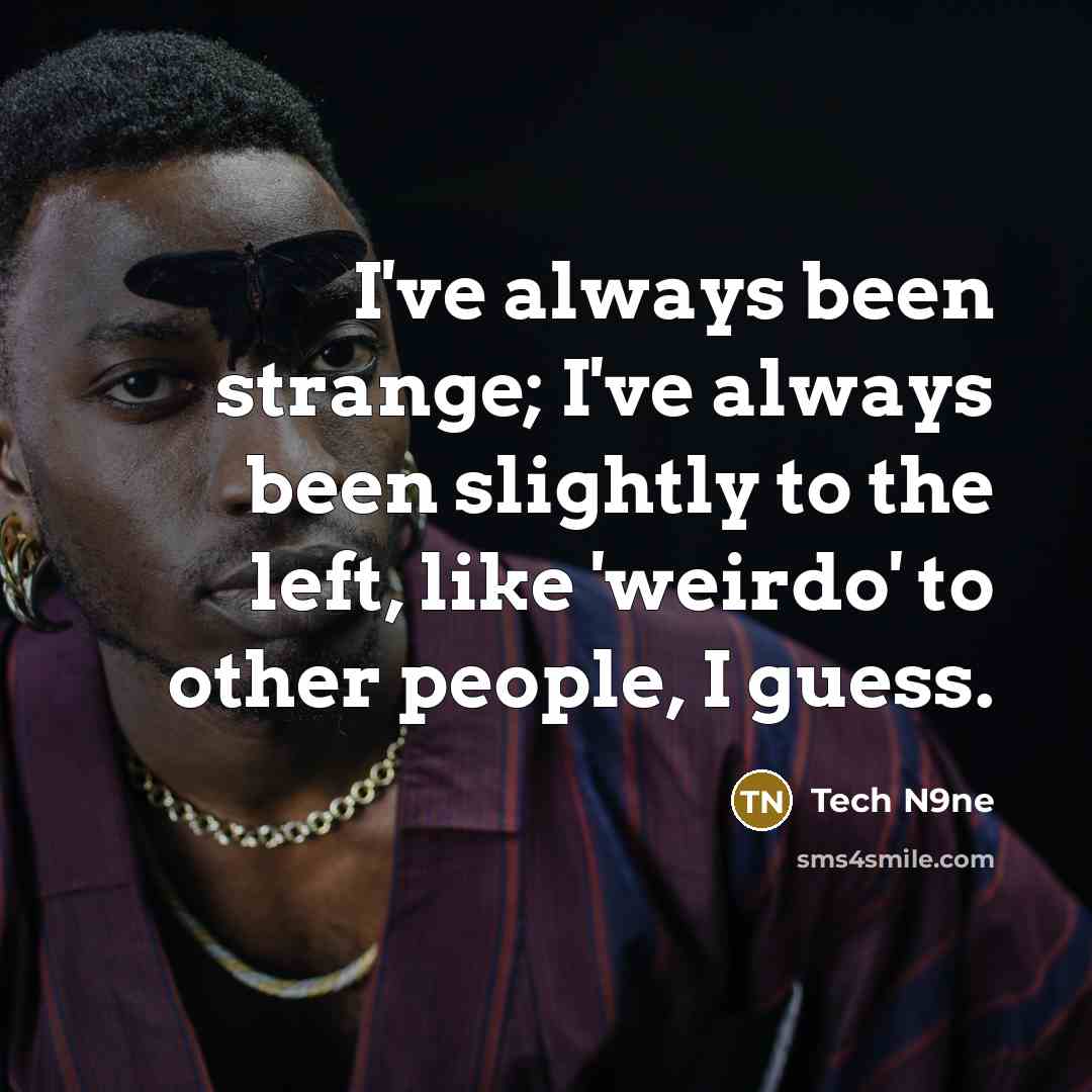 “I've always been strange; I've always been slightly to the…” quote by Tech N9ne