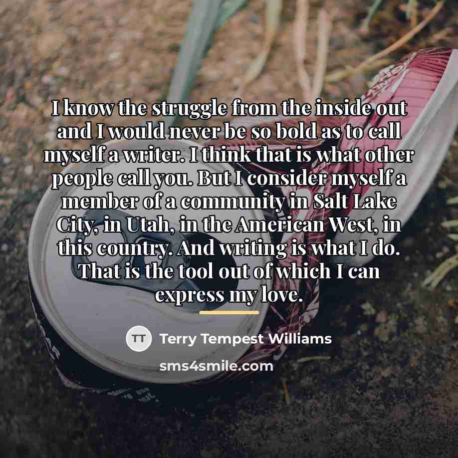 “I know the struggle from the inside out and I…” quote by Terry Tempest Williams
