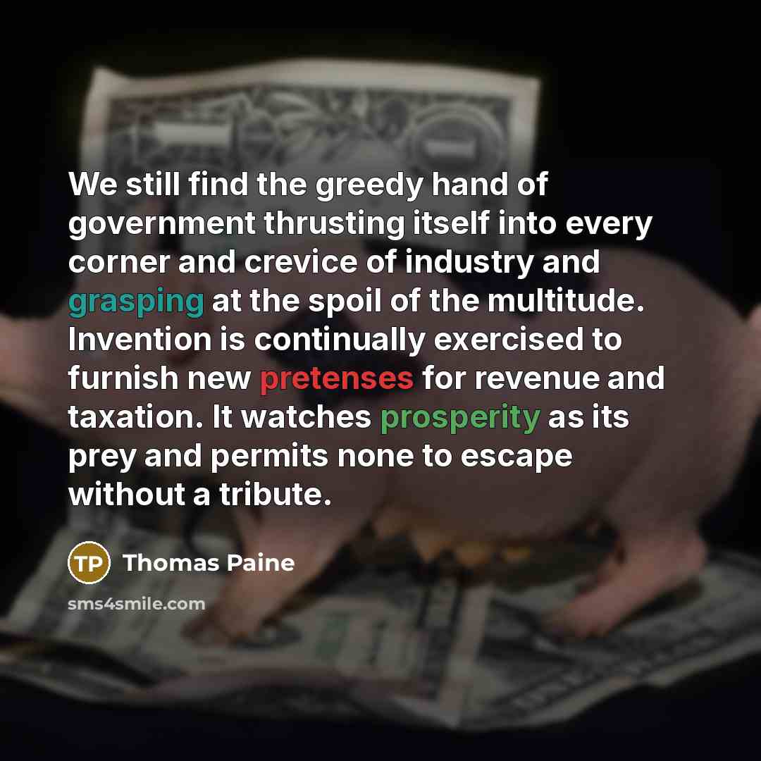“We still find the greedy hand of government thrusting itself…” quote by Thomas Paine