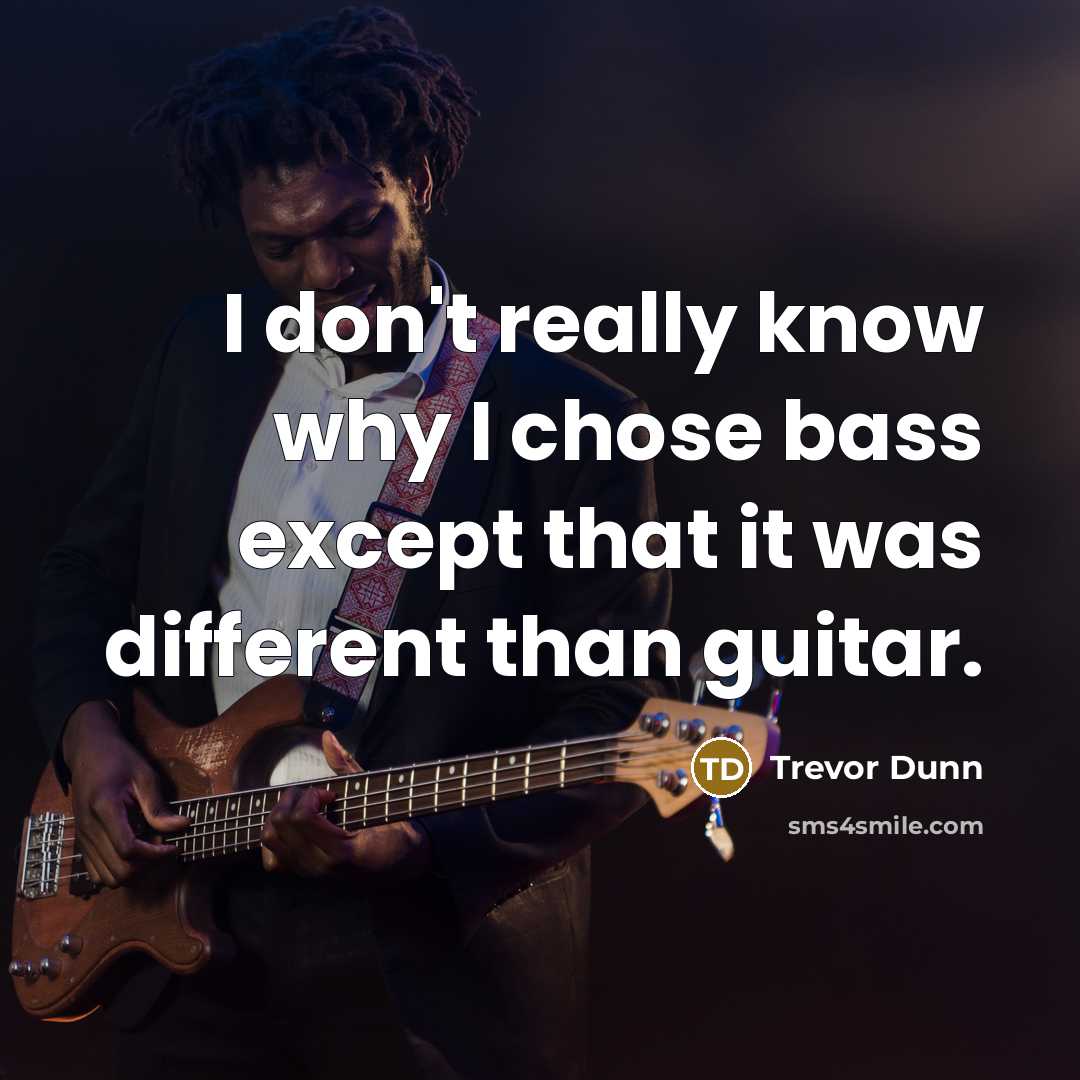 “I don't really know why I chose bass except that…” quote by Trevor Dunn
