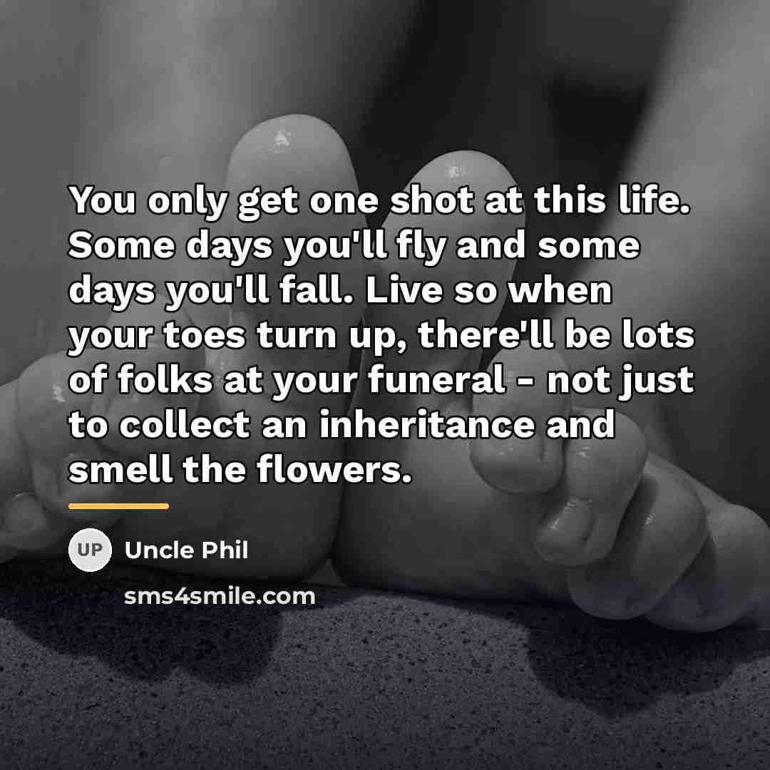 “You only get one shot at this life. Some days…” quote by Uncle Phil