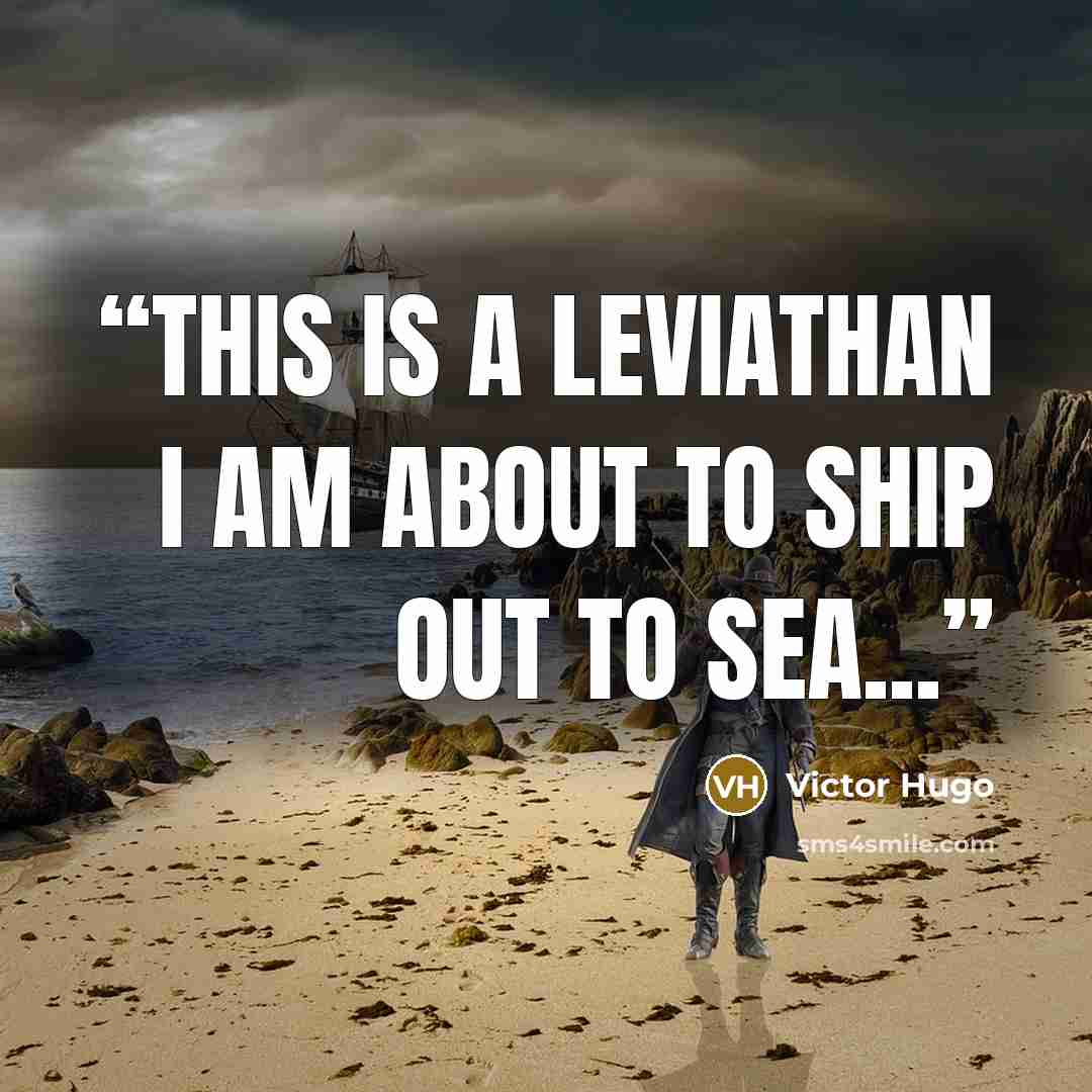 “This is a leviathan I am about to ship out to sea...” quote by Victor Hugo