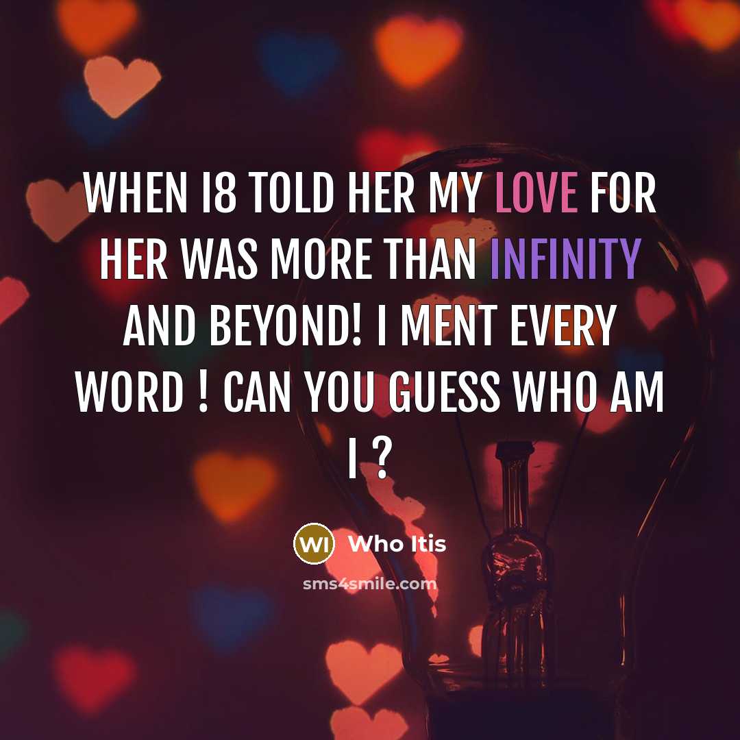 “When i8 told her my love for her was more than infinity and beyond! I ment every word ! can you guess who am I ?” quote by Who Itis