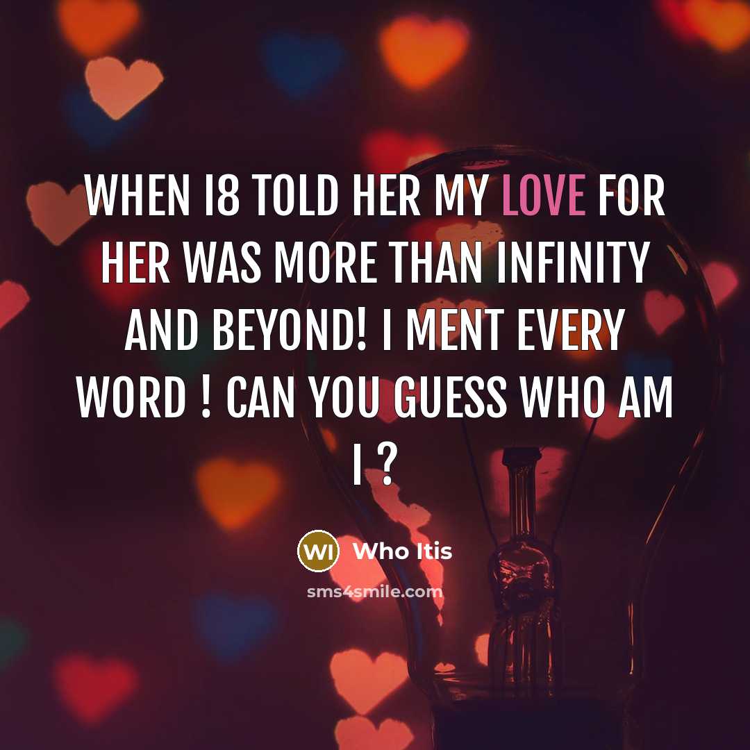“When i8 told her my love for her was more than infinity and beyond! I ment every word ! can you guess who am I ?” quote by Who Itis