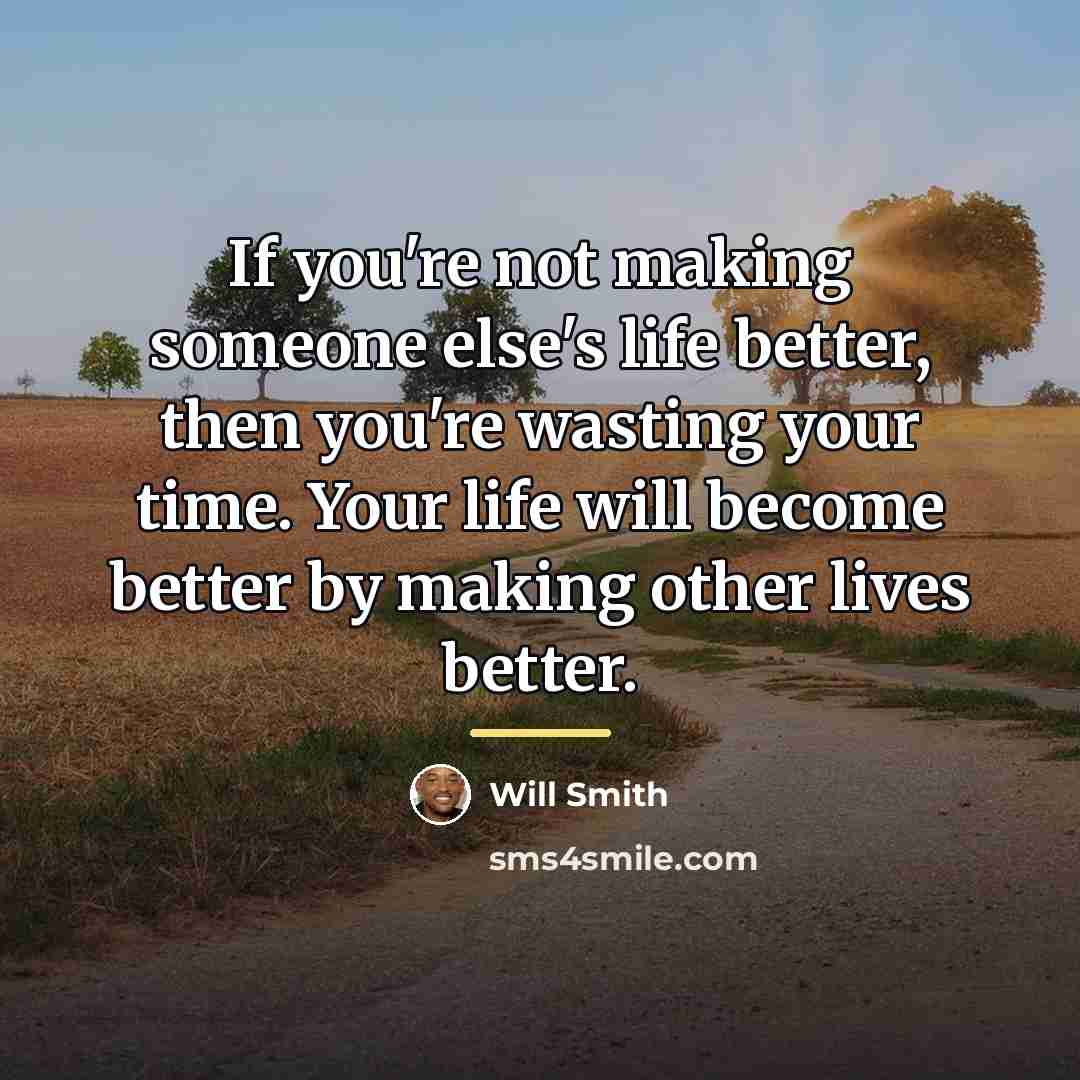 “If you're not making someone else's life better, then you're…” quote by Will Smith