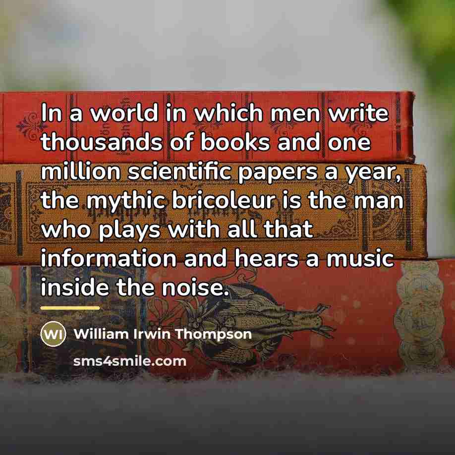 “In a world in which men write thousands of books…” quote by William Irwin Thompson