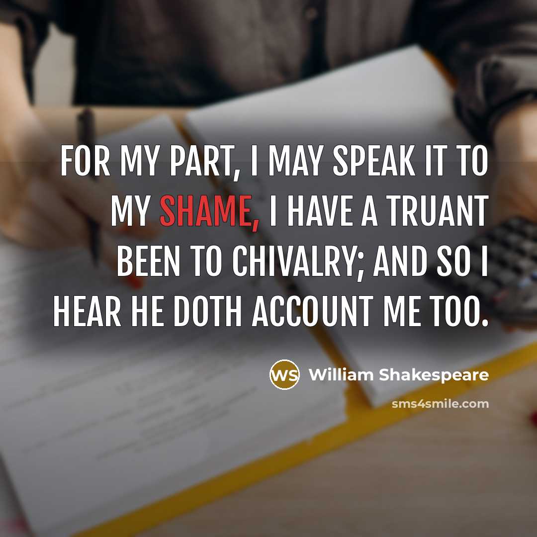 “For my part, I may speak it to my shame,…” quote by William Shakespeare