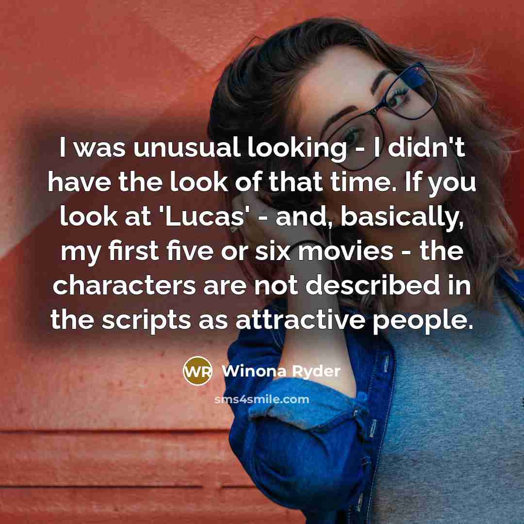 “I was unusual looking - I didn't have the look…” quote by Winona Ryder