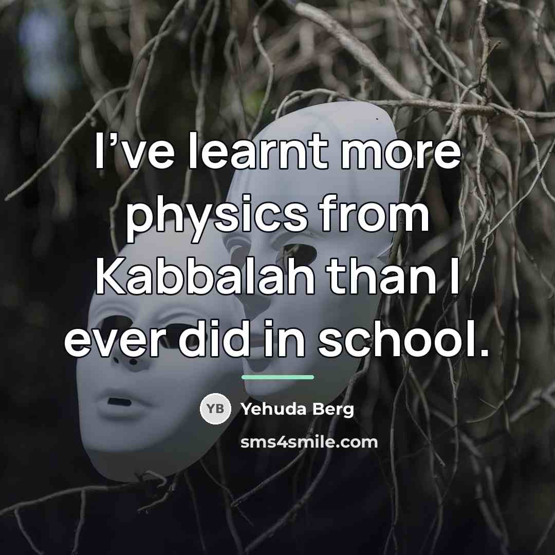 “I've learnt more physics from Kabbalah than I ever did…” quote by Yehuda Berg