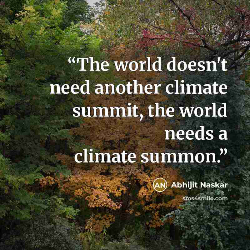 “The world doesn't need another climate summit, the world needs a climate summon.” quote by Abhijit Naskar