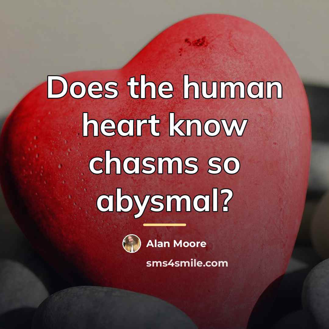 “Does the human heart know chasms so abysmal?…” quote by Alan Moore