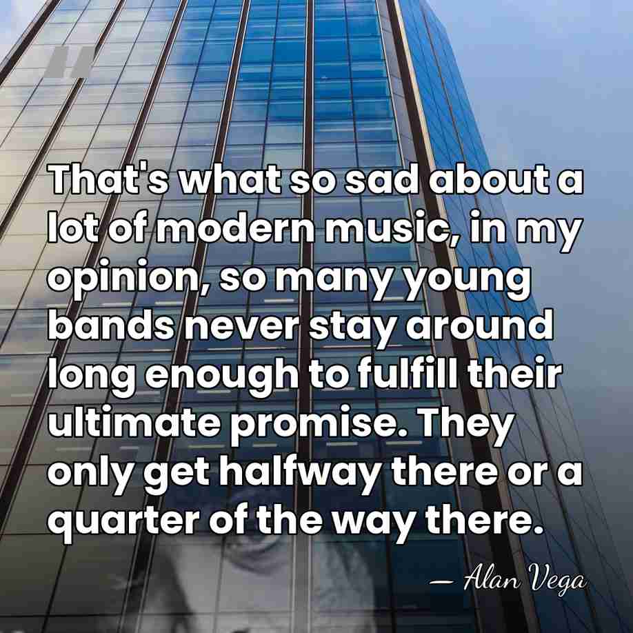 That's what so sad about a lot of modern music, in my&hellip; - Alan Vega