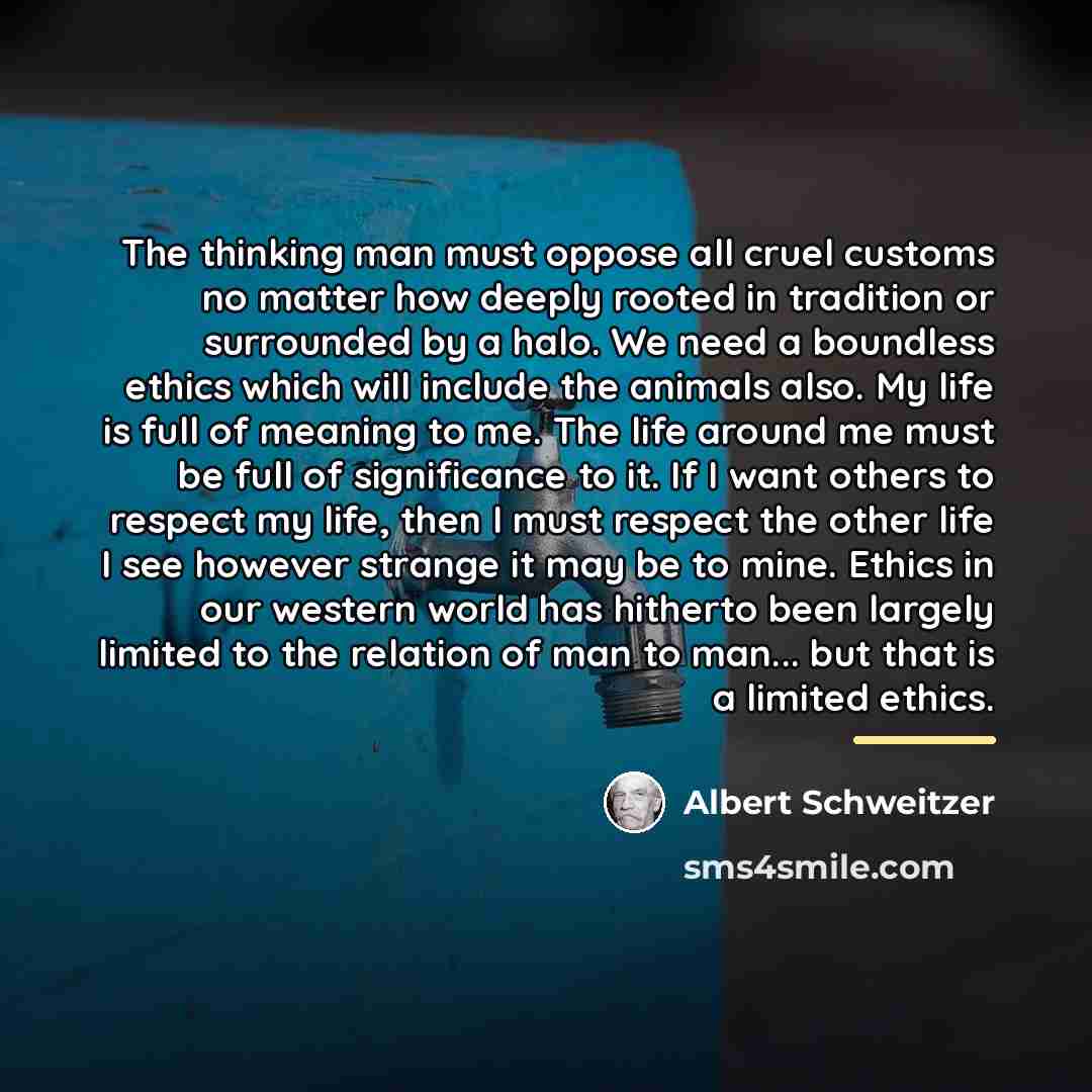 “The thinking man must oppose all cruel customs no matter…” quote by Albert Schweitzer