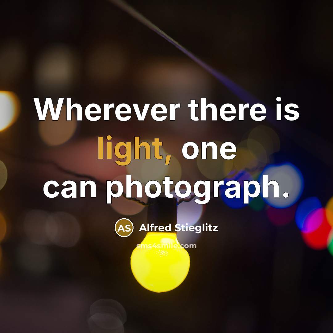 “Wherever there is light, one can photograph.…” quote by Alfred Stieglitz