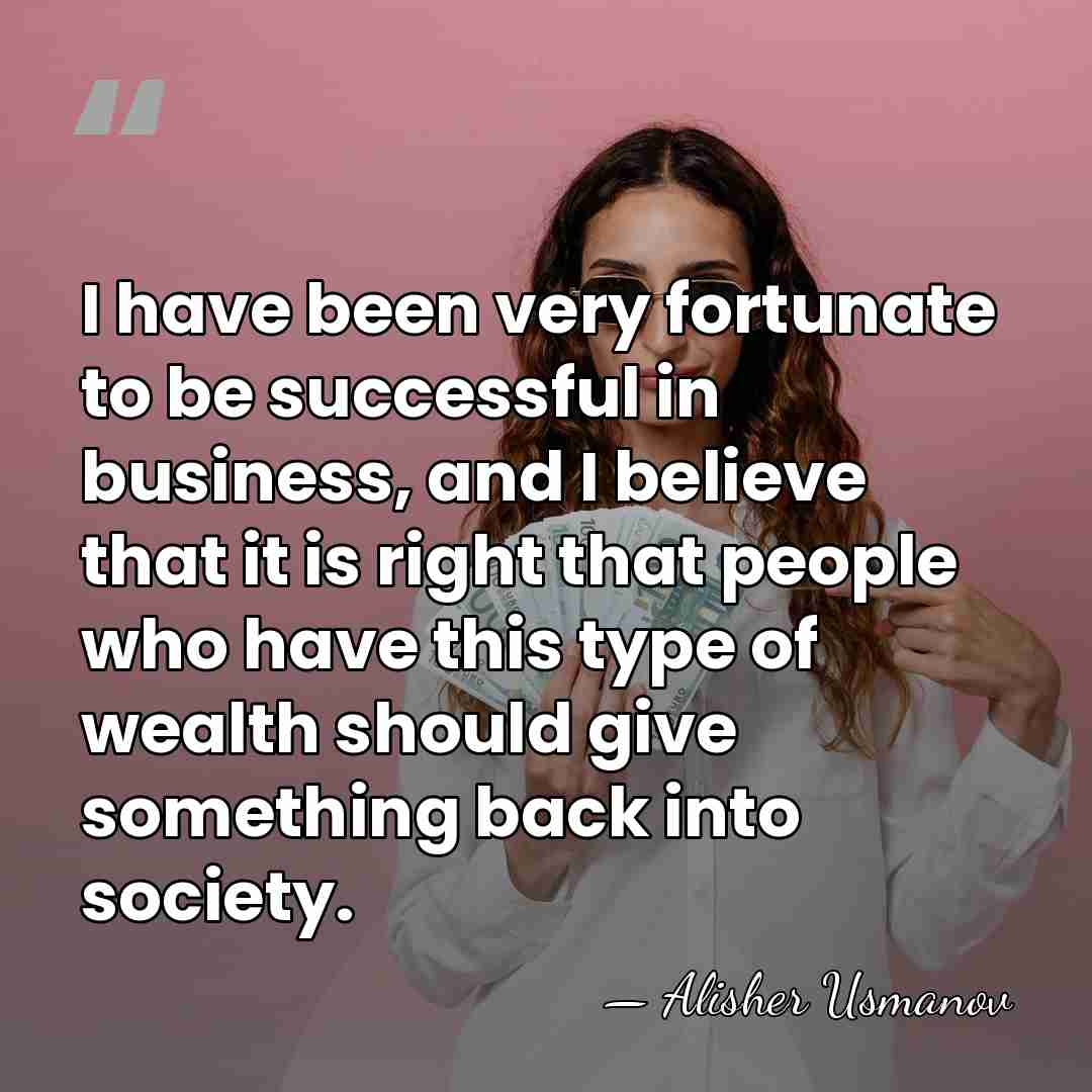 I have been very fortunate to be successful in business, and I&hellip; - Alisher Usmanov