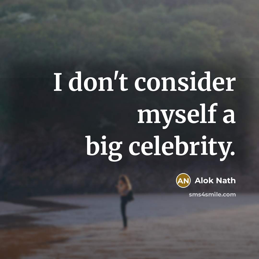 “I don't consider myself a big celebrity.…” quote by Alok Nath