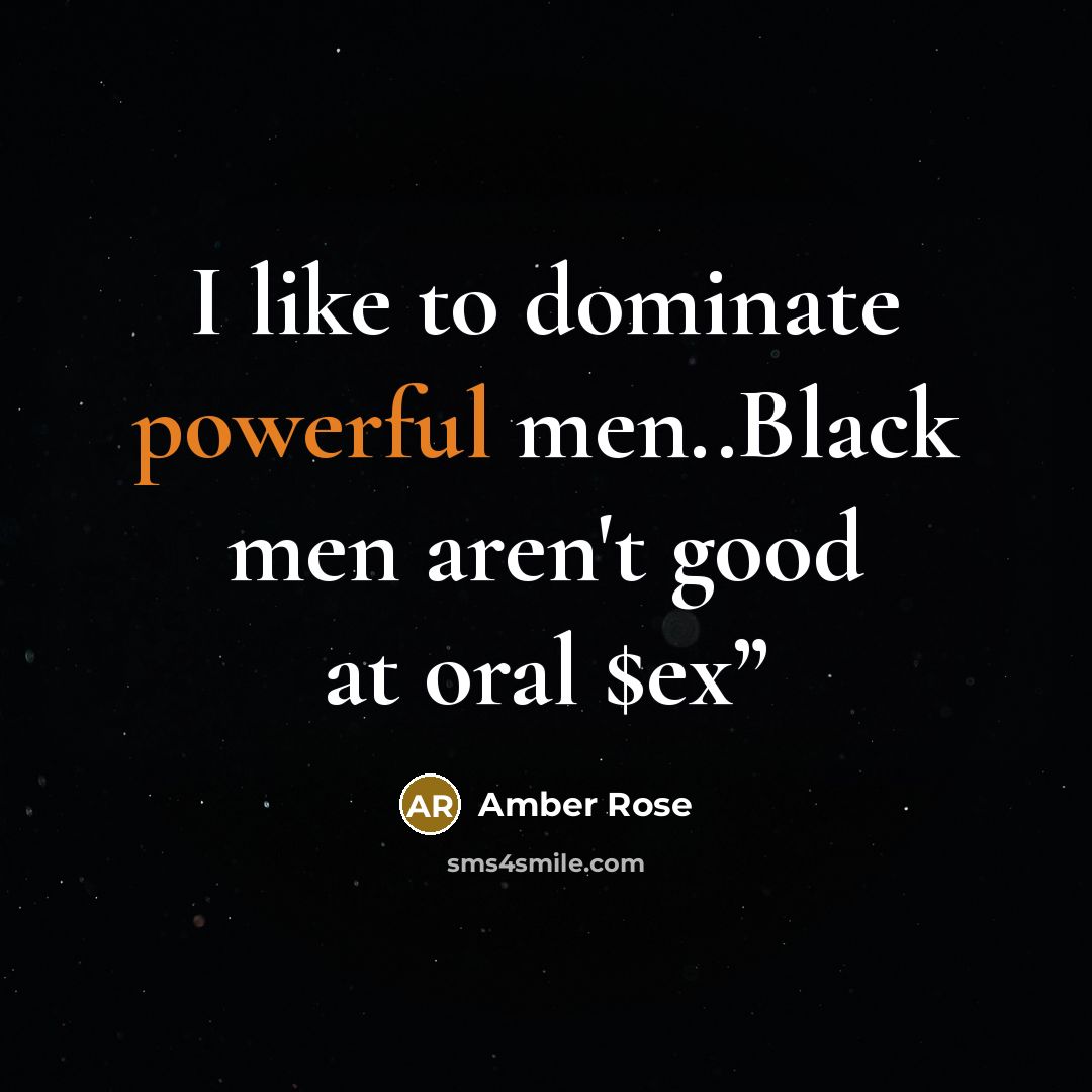 “I like to dominate powerful men..Black men aren't good at…” quote by Amber Rose