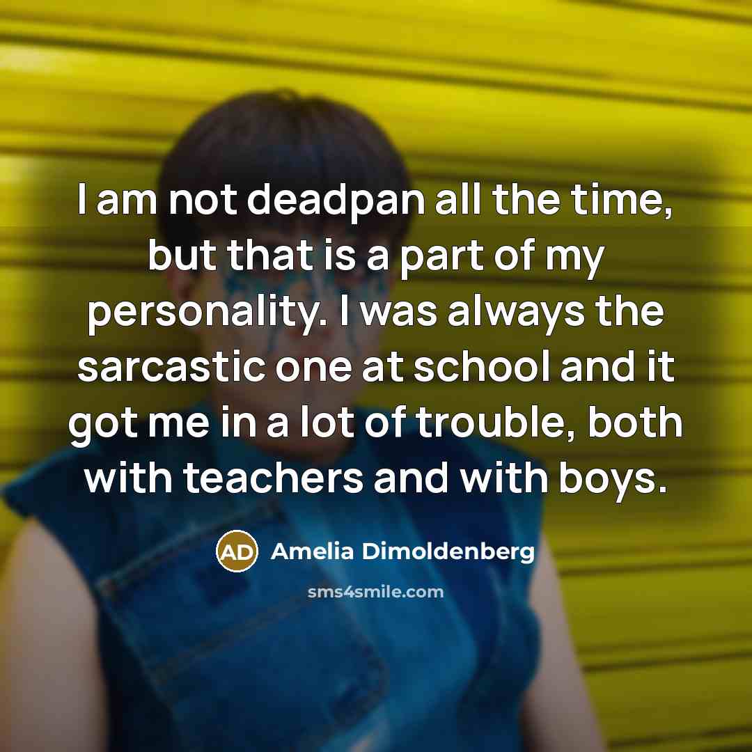 “I am not deadpan all the time, but that is…” quote by Amelia Dimoldenberg
