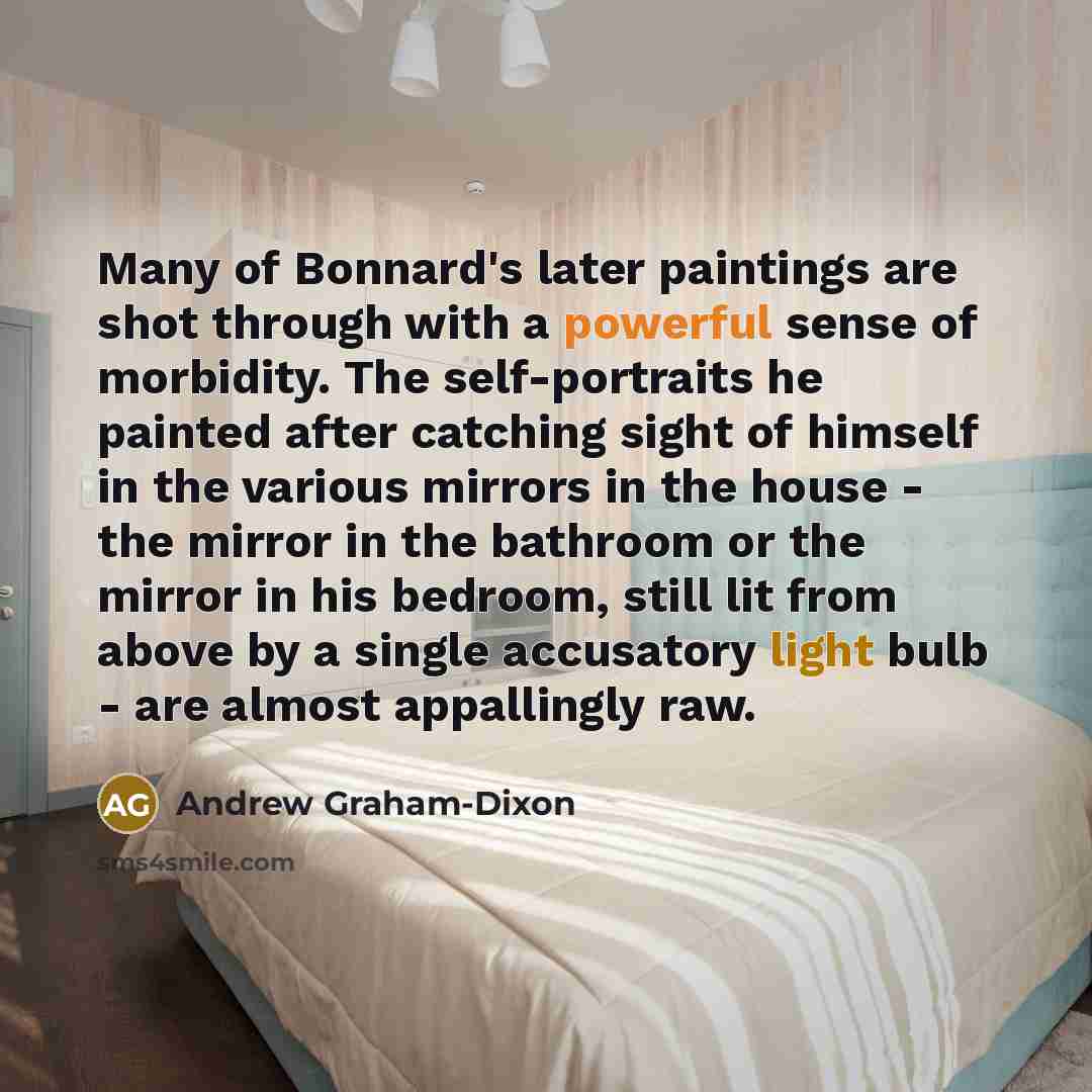 “Many of Bonnard's later paintings are shot through with a…” quote by Andrew Graham-Dixon