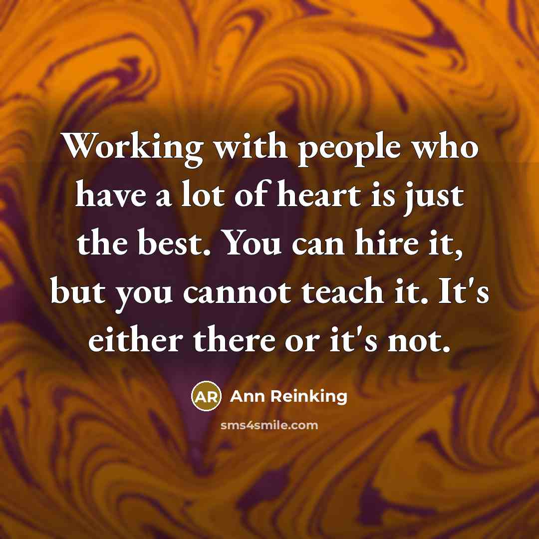 “Working with people who have a lot of heart is…” quote by Ann Reinking