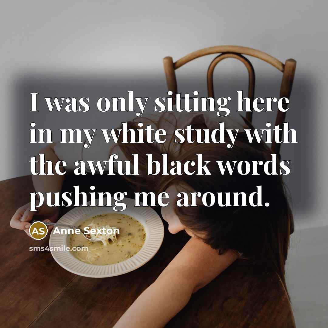 “I was only sitting here in my white study with…” quote by Anne Sexton