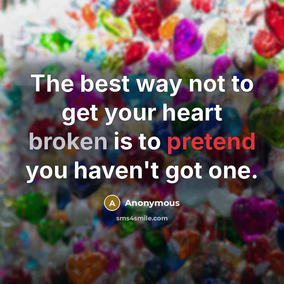“The best way not to get your heart broken is…” quote by Anonymous