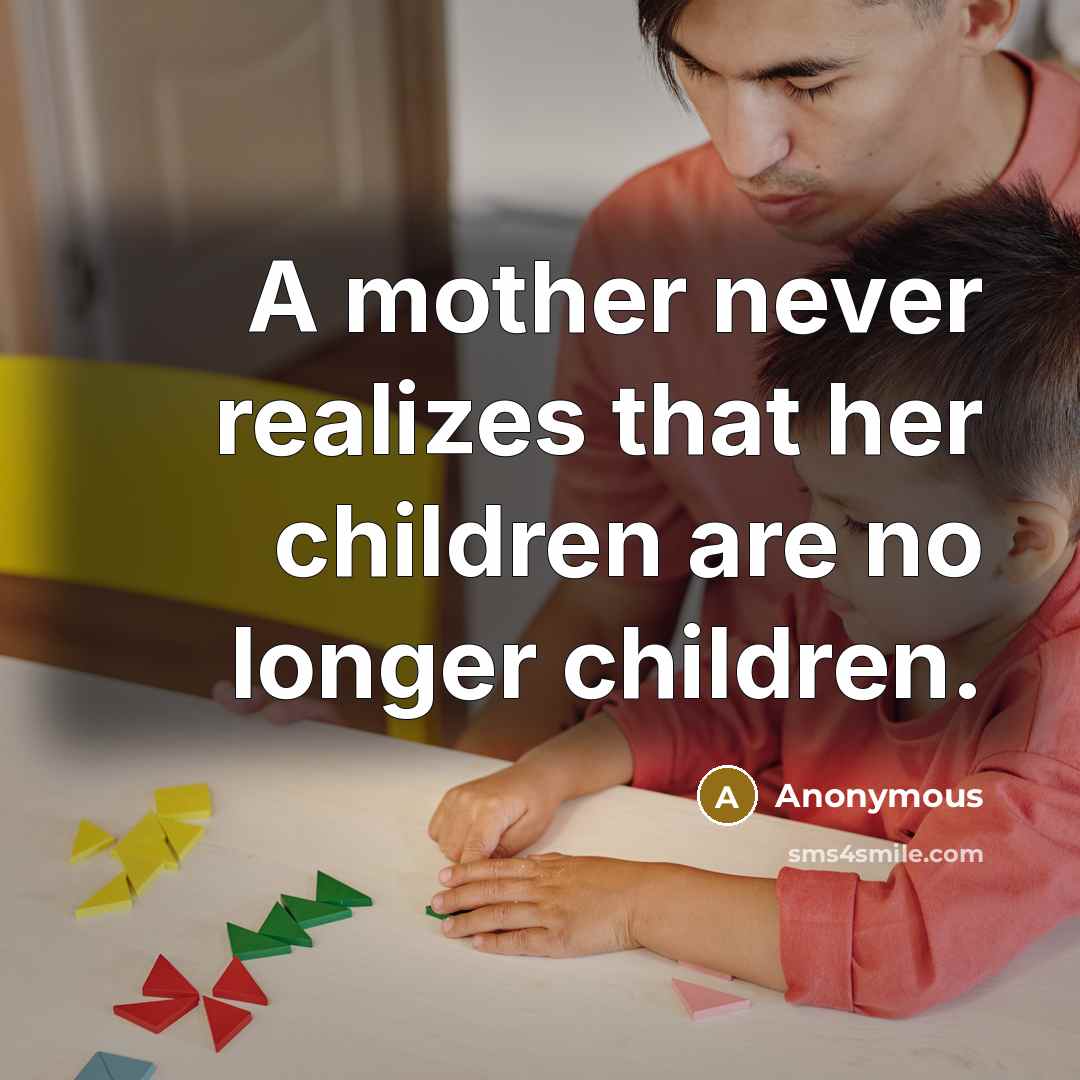 “A mother never realizes that her children are no longer…” quote by Anonymous