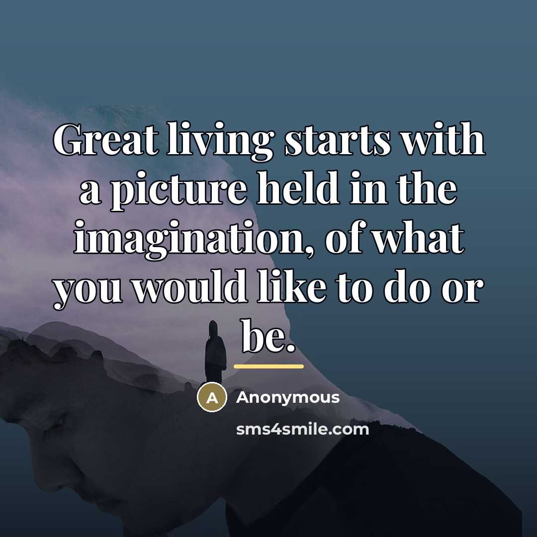 “Great living starts with a picture held in the imagination,…” quote by Anonymous