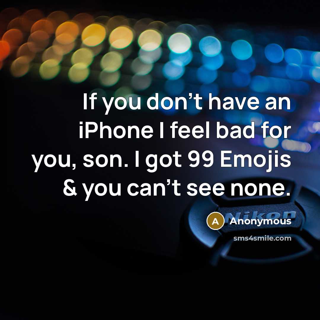 “If you don't have an iPhone I feel bad for…” quote by Anonymous