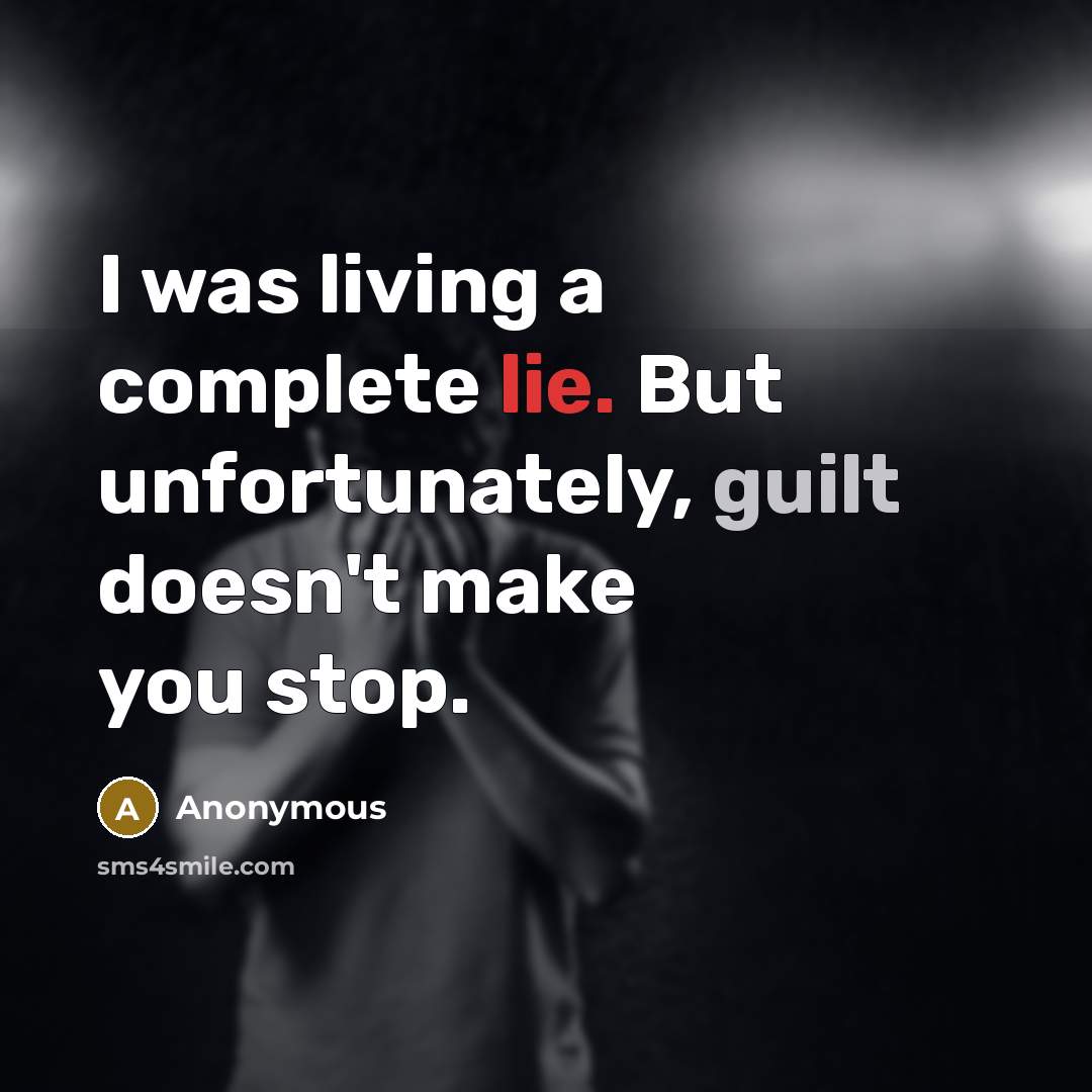 “I was living a complete lie. But unfortunately, guilt doesn't…” quote by Anonymous