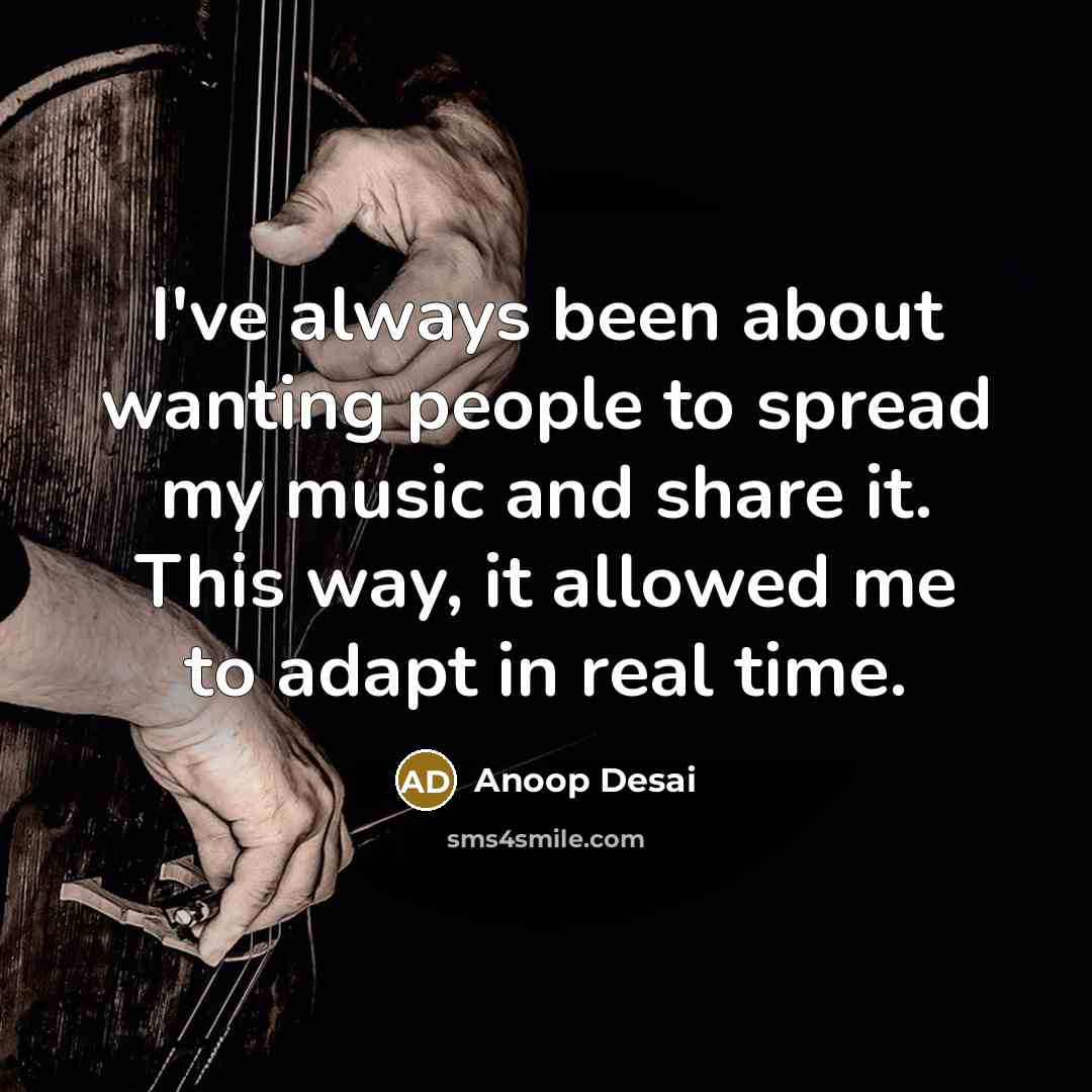 “I've always been about wanting people to spread my music…” quote by Anoop Desai