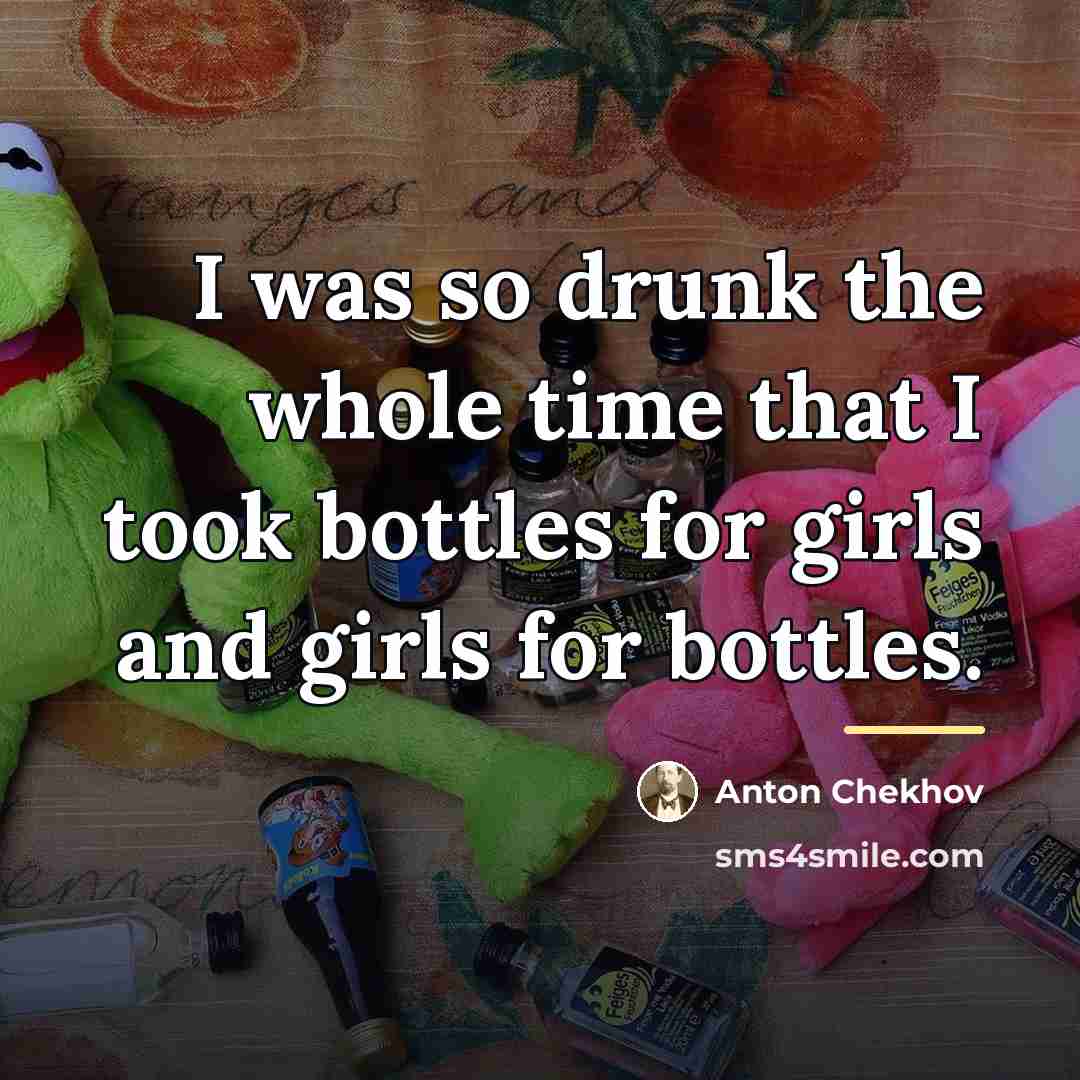 “I was so drunk the whole time that I took…” quote by Anton Chekhov