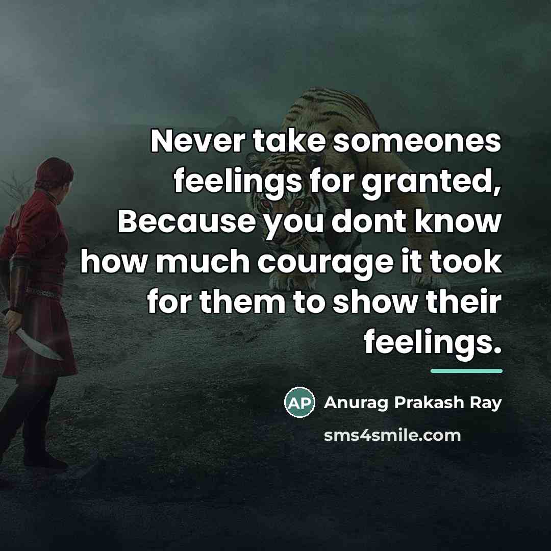 “Never take someones feelings for granted, Because you dont know…” quote by Anurag Prakash Ray