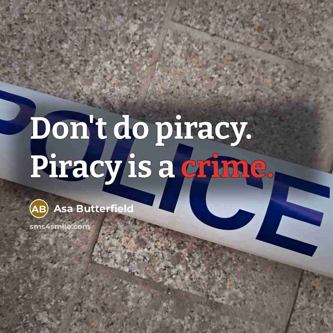 “Don't do piracy. Piracy is a crime.…” quote by Asa Butterfield