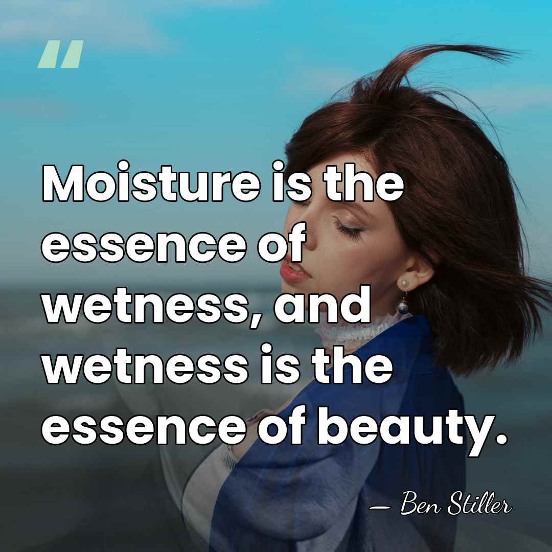 Moisture is the essence of wetness, and wetness is the essence of&hellip; - Ben Stiller