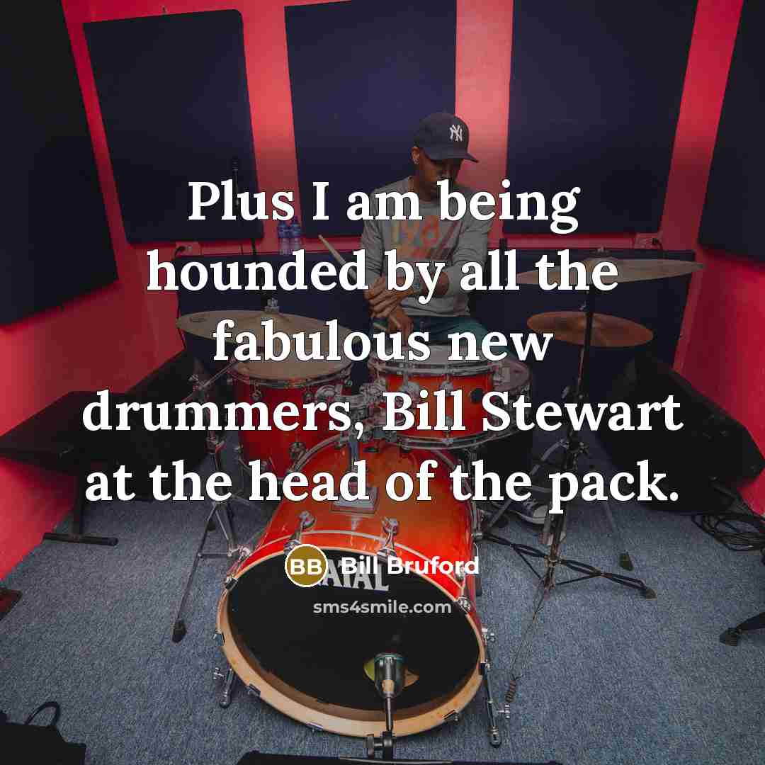 “Plus I am being hounded by all the fabulous new…” quote by Bill Bruford