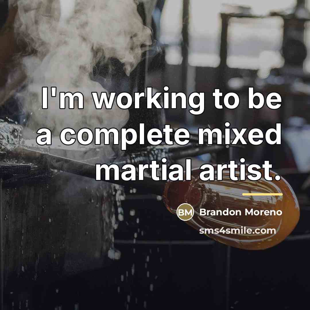 “I'm working to be a complete mixed martial artist.…” quote by Brandon Moreno