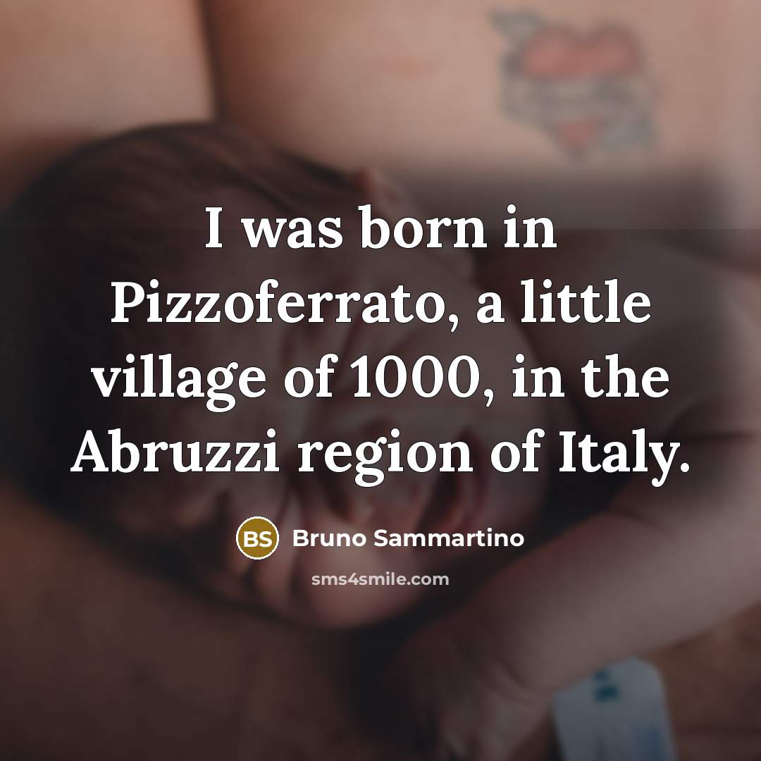 “I was born in Pizzoferrato, a little village of 1000,…” quote by Bruno Sammartino