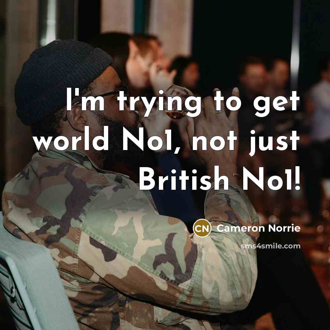 “I'm trying to get world No1, not just British No1!…” quote by Cameron Norrie