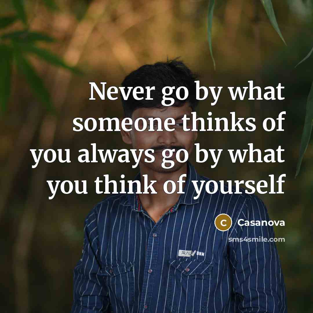 “Never go by what someone thinks of you always go…” quote by Casanova