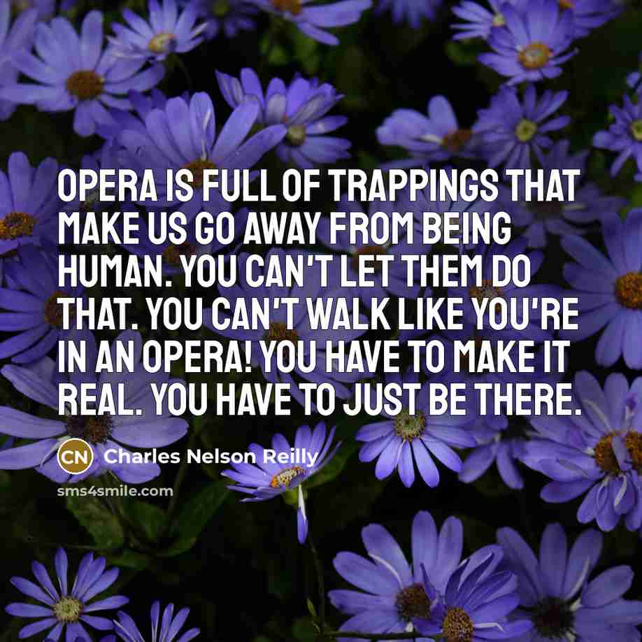 “Opera is full of trappings that make us go away…” quote by Charles Nelson Reilly