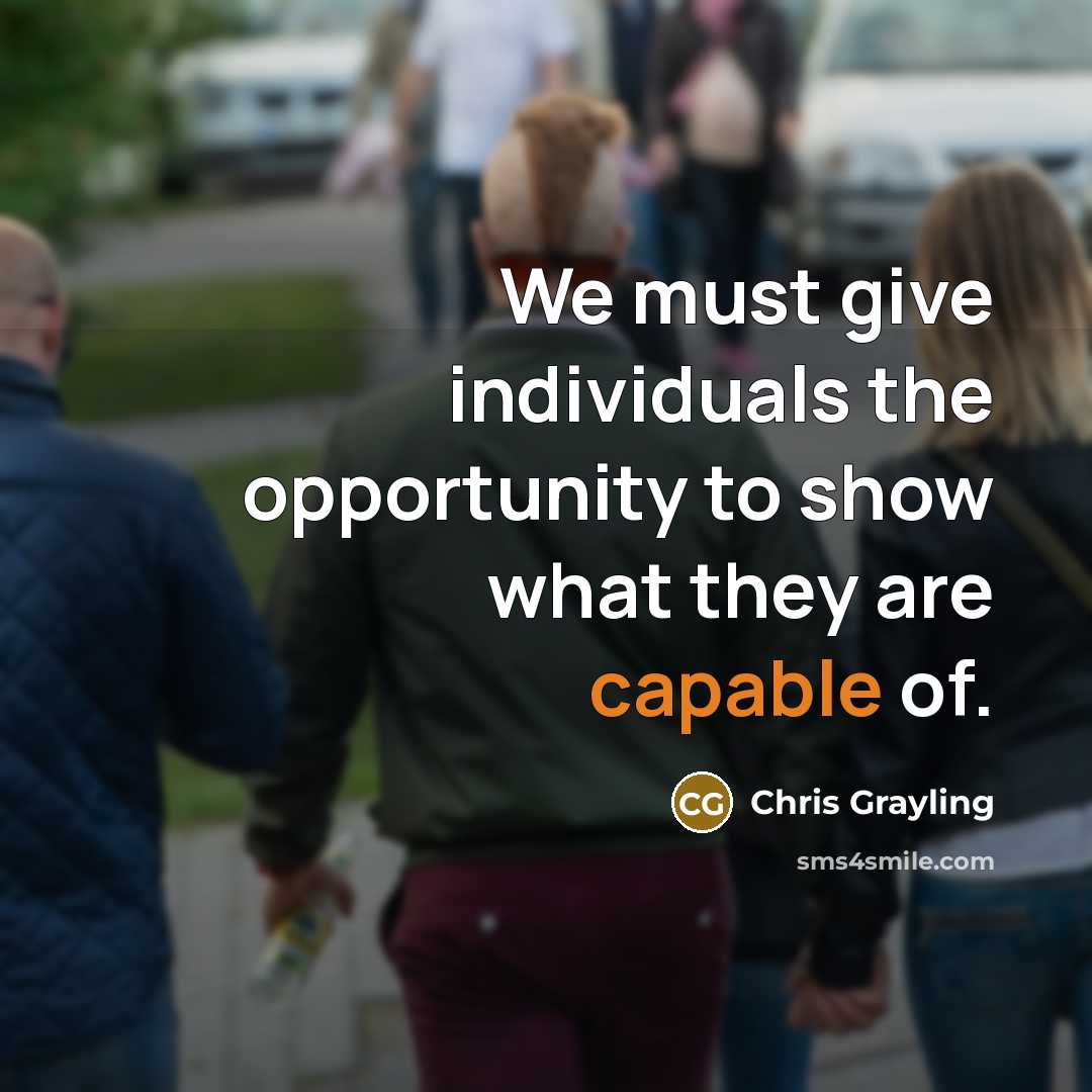 “We must give individuals the opportunity to show what they…” quote by Chris Grayling