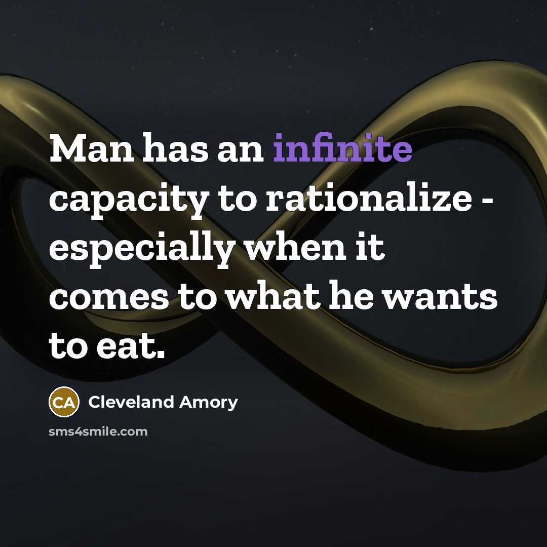 “Man has an infinite capacity to rationalize - especially when…” quote by Cleveland Amory