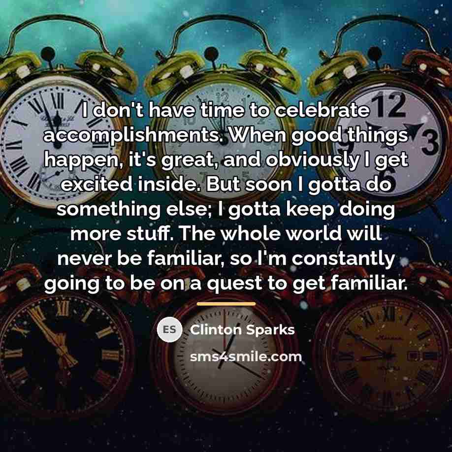 “I don't have time to celebrate accomplishments. When good things…” quote by Clinton Sparks