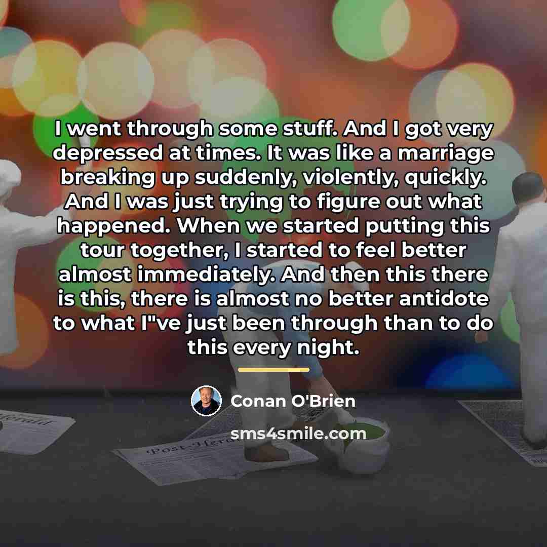 “I went through some stuff. And I got very depressed…” quote by Conan O'Brien