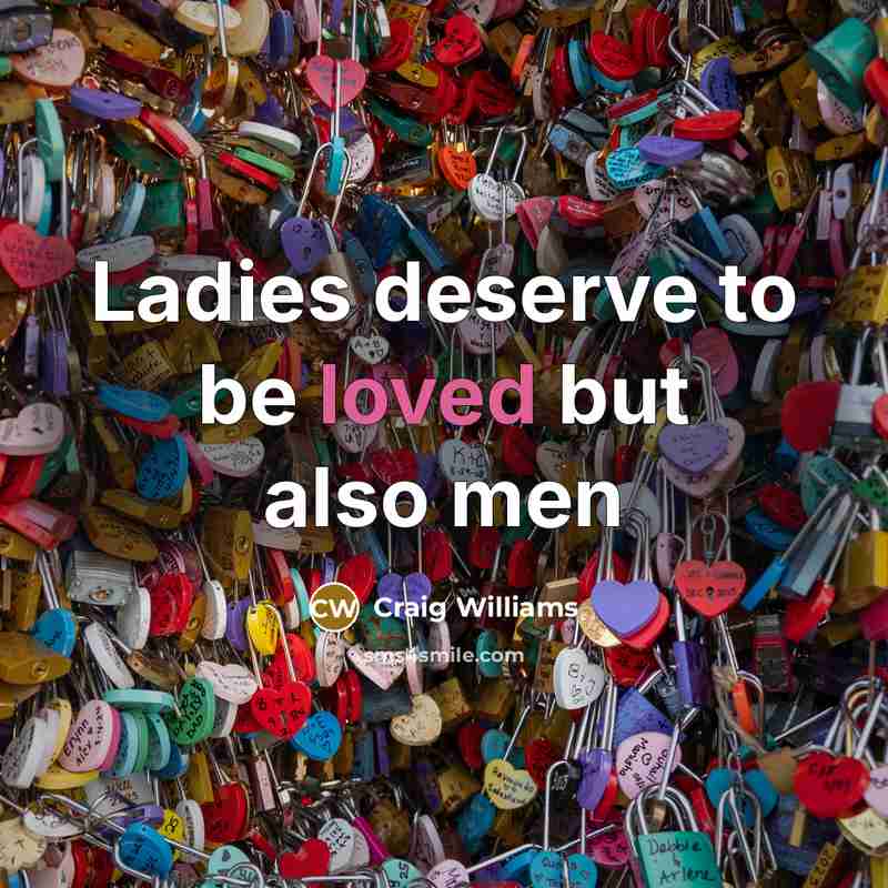 “Ladies deserve to be loved but also men” quote by Craig Williams