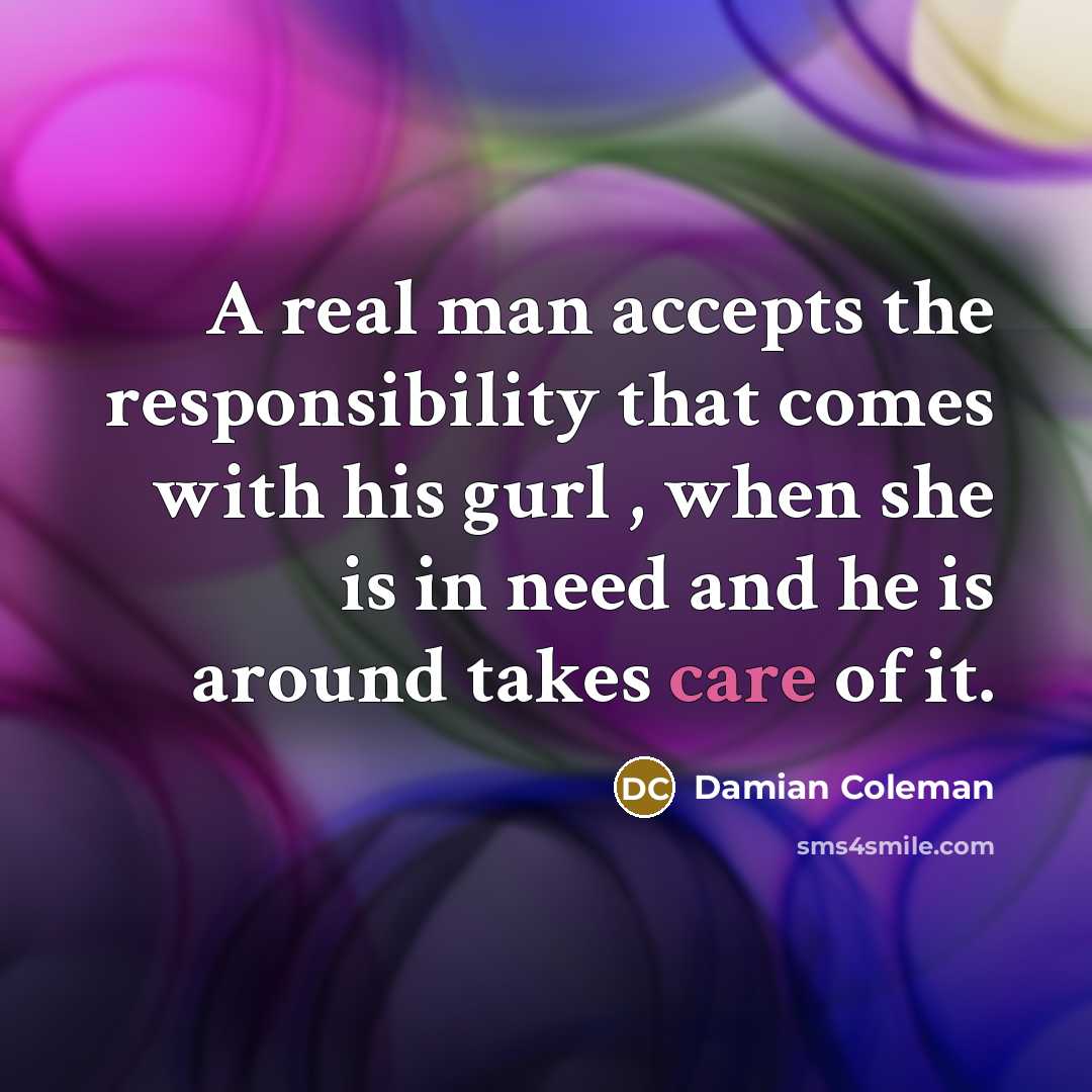 “A real man accepts the responsibility that comes with his…” quote by Damian Coleman